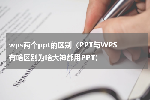 wps两个ppt的区别（PPT与WPS有啥区别为啥大神都用PPT）