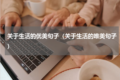 关于生活的优美句子（关于生活的唯美句子）
