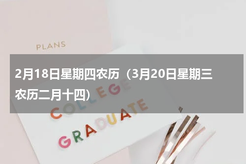 2月18日星期四农历（3月20日星期三农历二月十四）
