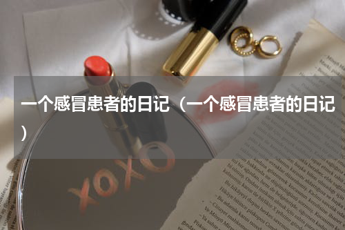 一个感冒患者的日记（一个感冒患者的日记）