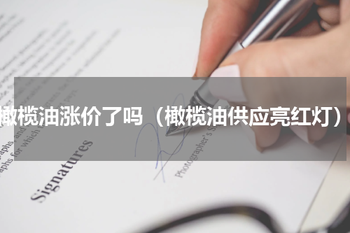 橄榄油涨价了吗（橄榄油供应亮红灯）