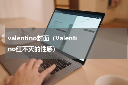 valentino封面（Valentino红不灭的性感）