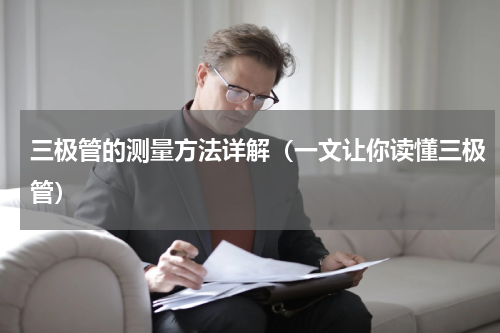 三极管的测量方法详解（一文让你读懂三极管）