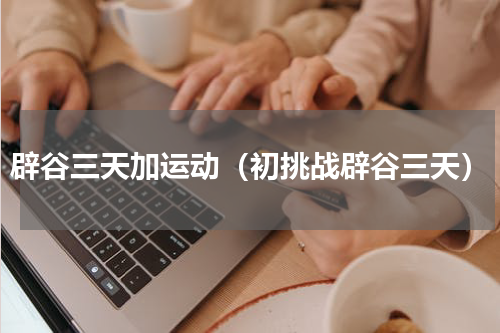 辟谷三天加运动（初挑战辟谷三天）
