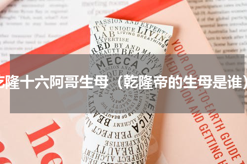 乾隆十六阿哥生母（乾隆帝的生母是谁）