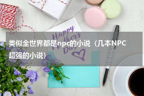类似全世界都是npc的小说（几本NPC超强的小说）