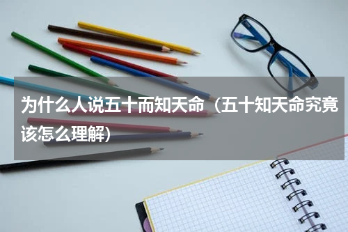 为什么人说五十而知天命（五十知天命究竟该怎么理解）