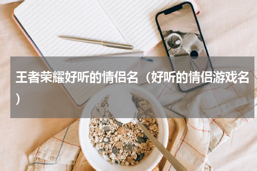 王者荣耀好听的情侣名（好听的情侣游戏名）