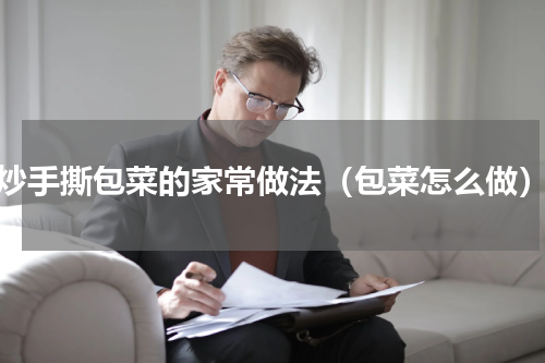 炒手撕包菜的家常做法（包菜怎么做）