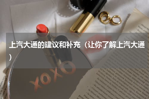 上汽大通的建议和补充（让你了解上汽大通）