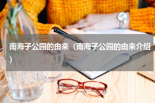 南海子公园的由来（南海子公园的由来介绍）