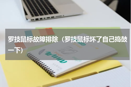罗技鼠标故障排除（罗技鼠标坏了自己捣鼓一下）