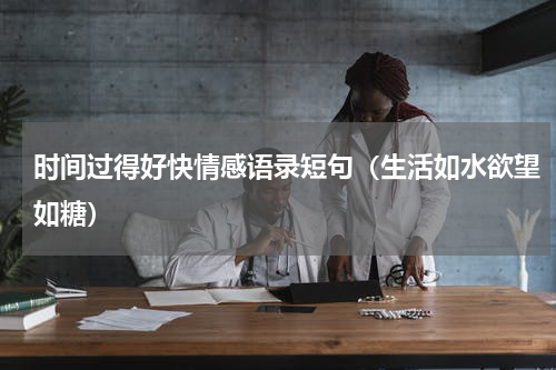 时间过得好快情感语录短句（生活如水欲望如糖）
