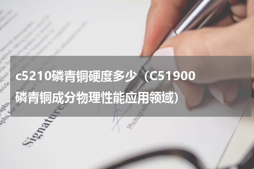 c5210磷青铜硬度多少（C51900磷青铜成分物理性能应用领域）