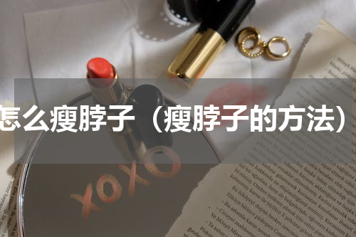 怎么瘦脖子（瘦脖子的方法）