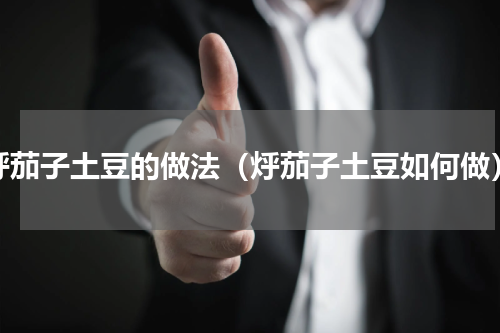 烀茄子土豆的做法（烀茄子土豆如何做）