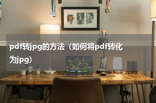 pdf转jpg的方法（如何将pdf转化为jpg）