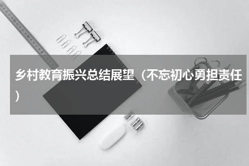 乡村教育振兴总结展望（不忘初心勇担责任）