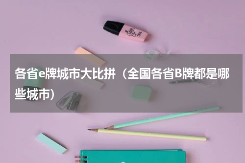 各省e牌城市大比拼（全国各省B牌都是哪些城市）