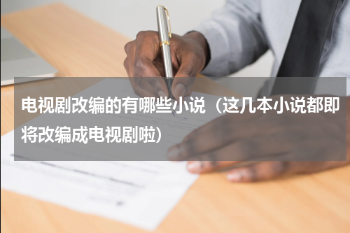 电视剧改编的有哪些小说（这几本小说都即将改编成电视剧啦）