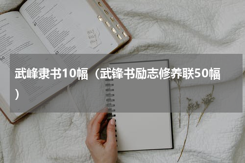 武峰隶书10幅（武锋书励志修养联50幅）