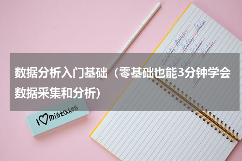 数据分析入门基础（零基础也能3分钟学会数据采集和分析）