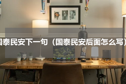 国泰民安下一句（国泰民安后面怎么写）