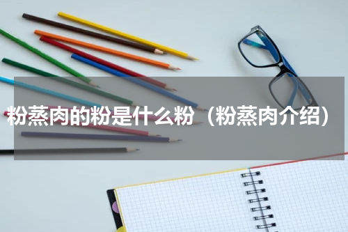 粉蒸肉的粉是什么粉（粉蒸肉介绍）