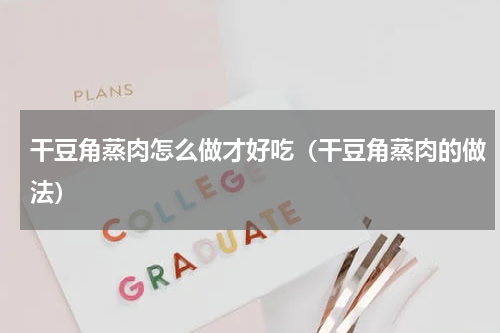 干豆角蒸肉怎么做才好吃（干豆角蒸肉的做法）