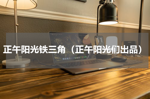 正午阳光铁三角（正午阳光们出品）
