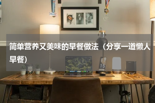 简单营养又美味的早餐做法（分享一道懒人早餐）