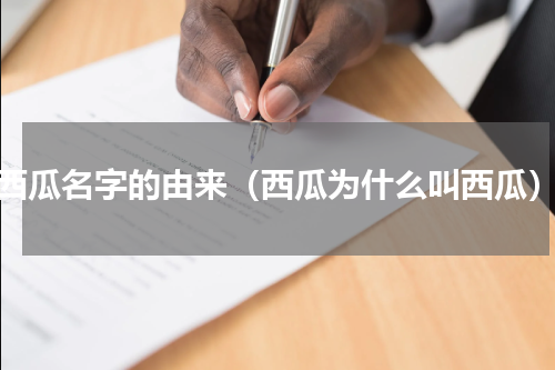西瓜名字的由来（西瓜为什么叫西瓜）