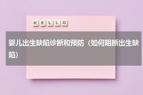 婴儿出生缺陷诊断和预防（如何阻断出生缺陷）