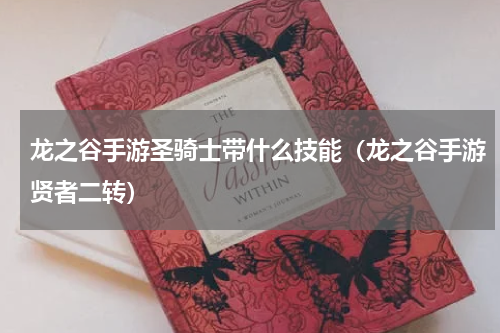 龙之谷手游圣骑士带什么技能（龙之谷手游贤者二转）