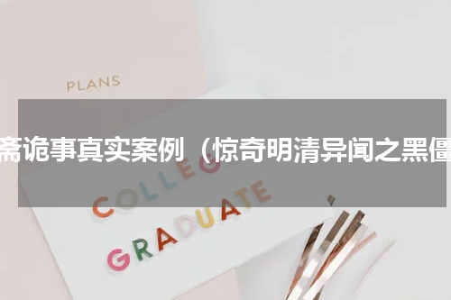 聊斋诡事真实案例（惊奇明清异闻之黑僵）