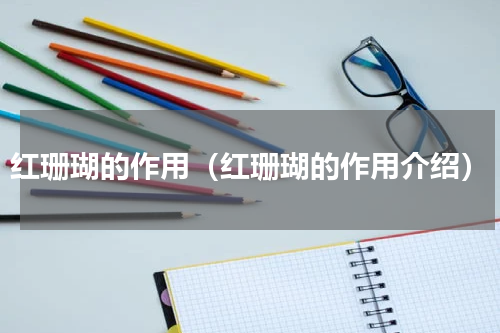 红珊瑚的作用（红珊瑚的作用介绍）