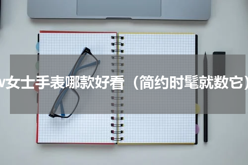 dw女士手表哪款好看（简约时髦就数它）
