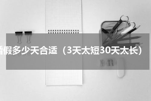 婚假多少天合适（3天太短30天太长）