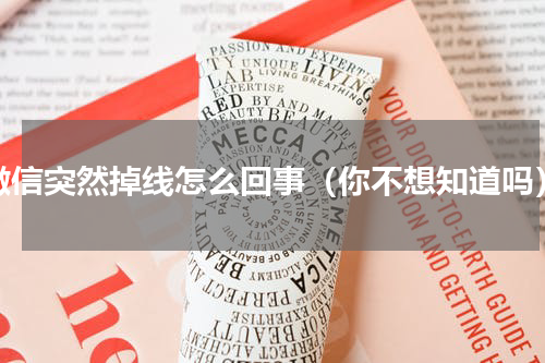 微信突然掉线怎么回事（你不想知道吗）
