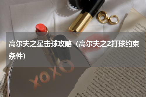 高尔夫之星击球攻略（高尔夫之2打球约束条件）