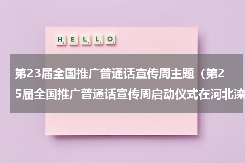 第23届全国推广普通话宣传周主题（第25届全国推广普通话宣传周启动仪式在河北滦平县举行）
