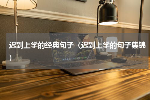 迟到上学的经典句子（迟到上学的句子集锦）