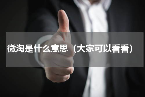 微淘是什么意思（大家可以看看）