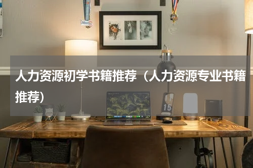 人力资源初学书籍推荐（人力资源专业书籍推荐）