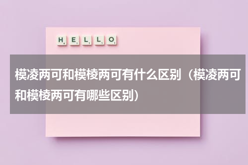 模凌两可和模棱两可有什么区别（模凌两可和模棱两可有哪些区别）