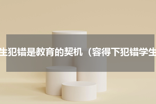 学生犯错是教育的契机（容得下犯错学生）