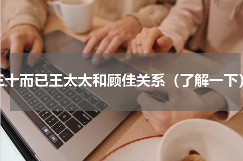三十而已王太太和顾佳关系（了解一下）