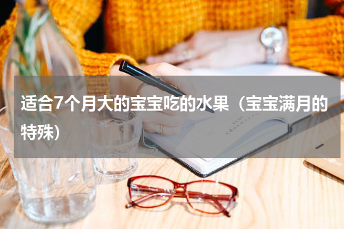 适合7个月大的宝宝吃的水果（宝宝满月的特殊）