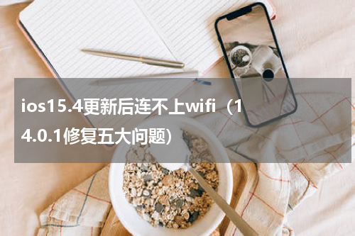 ios15.4更新后连不上wifi（14.0.1修复五大问题）