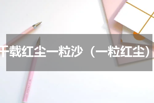 千载红尘一粒沙（一粒红尘）